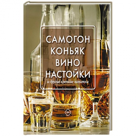 Напитки, книга Самогон, коньяк, вино, настойки и другие крепкие напитки