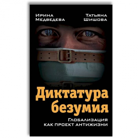 Публицистика, книга Диктатура безумия. Глобализация как проект антижизни
