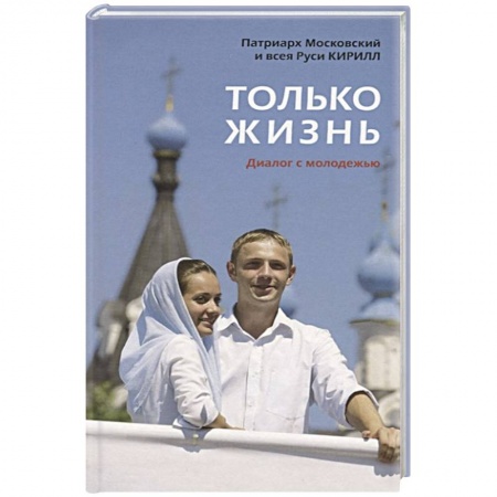 Православие, книга Только жизнь. Диалог с молодежью