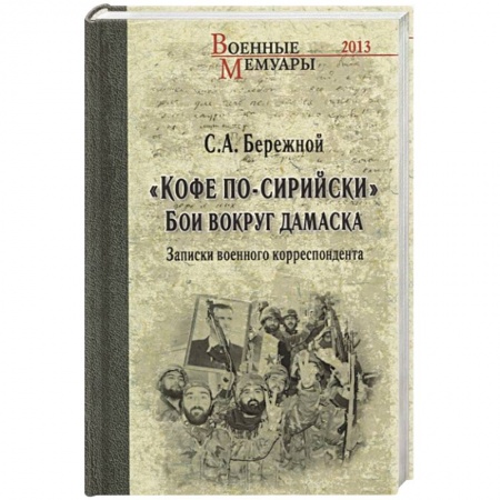 Публицистика, книга Кофе по-сирийски. Бои вокруг Дамаска. Записки военного корреспондента