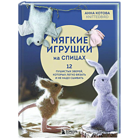 Рукоделие. Творчество, книга Мягкие игрушки на спицах. 12 пушистых зверей, которых легко вязать и не надо сшивать