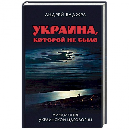 Общественные и гуманитарные науки, книга Украина, которой не было. Книга 2: Мифология украинской идеологии