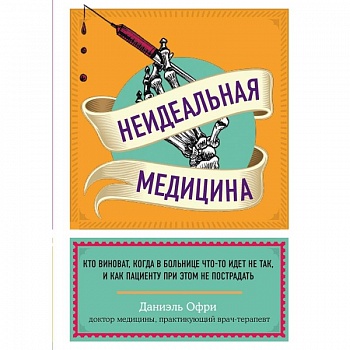 Неидеальная медицина. Кто виноват, когда в больнице что-то идет не так, и как пациенту при этом не пострадать Неидеальная медицина. Кто виноват, когда в больнице что-то идет не так, и как пациенту при этом не пострадать