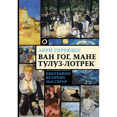 Культура, искусство, книга Ван Гог, Мане, Тулуз-Лотрек. Биографии великих мастеров