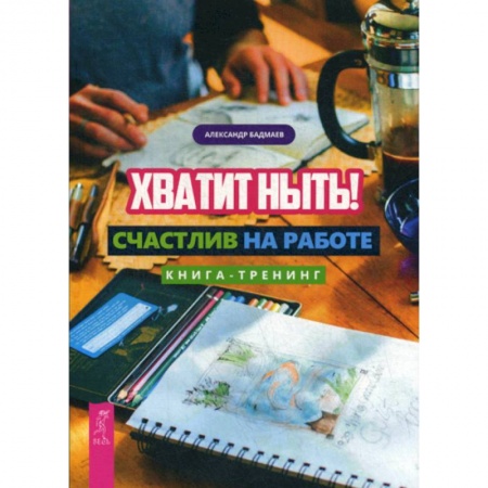Общественные и гуманитарные науки, книга Хватит ныть! Счастлив на работе