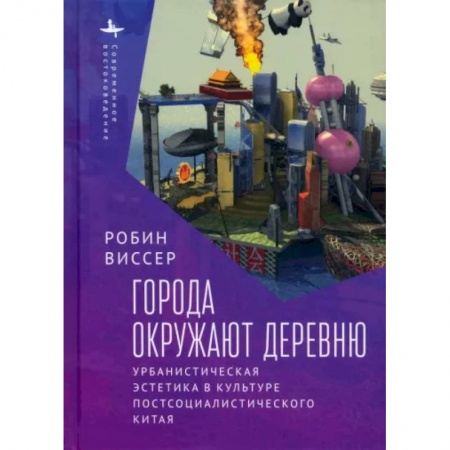 Всемирная история, книга Города окружают деревню. Урбанистическая эстетика в культуре постсоциалистического Китая