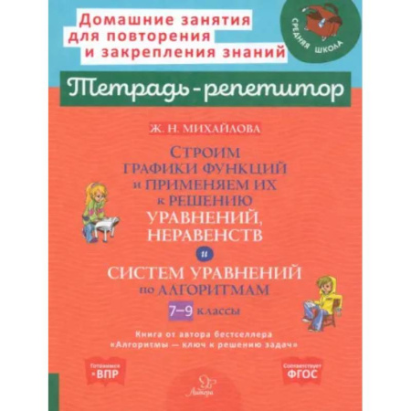 Школьникам и абитуриентам, книга Строим графики функций и применяем их к решению, уравнений, неравенств и система уравнений по алгоритмам. 7-9 кл