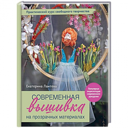 Рукоделие. Творчество, книга Современная вышивка на прозрачных материалах. Практический курс свободного творчества