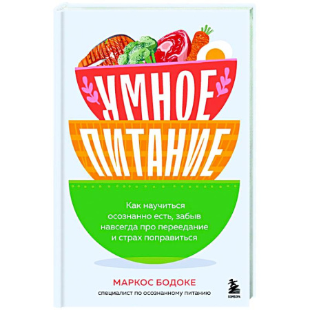 Лечебное питание. Похудание. Диеты, книга Умное питание. Как научиться осознанно есть, забыв навсегда про переедание и страх поправиться