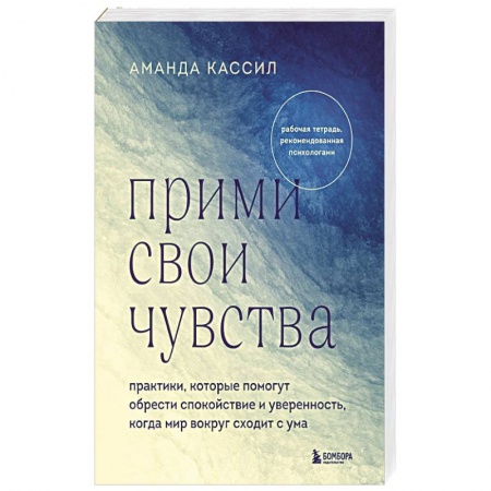 Депрессия. Стресс, книга Прими свои чувства. Практики, которые помогут обрести спокойствие и уверенность, когда мир вокруг сходит с ума