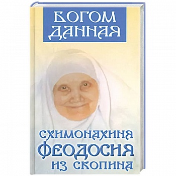 Богом данная схимонахиня Феодосия