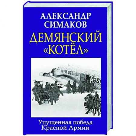История войн, книга Демянский «котел». Упущенная победа Красной Армии