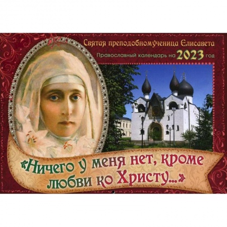 Православие, книга Православный календарь на 2023 год. 'Ничего у меня нет, кроме любви ко Христу': Святая преподобномученица Елисавета