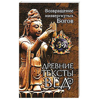Древние тексты Вед. Возвращение низвергнутых Богов.