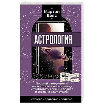 Астрология. Простой самоучитель: как построить космограмму и трактовать влияние планет и звезд на вашу судьбу Астрология. Простой самоучитель: как построить космограмму и трактовать влияние планет и звезд на вашу судьбу
