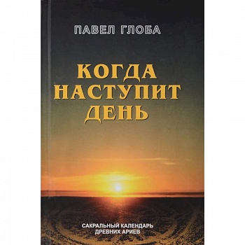 Когда наступит день. Сакральный календарь древних ариев
