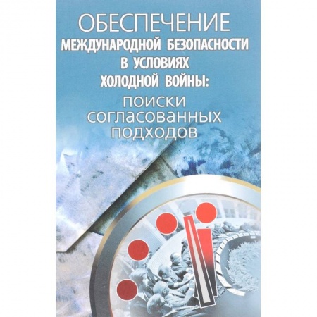 Общественные и гуманитарные науки, книга Обеспечение международной безопасности в условиях холодной войны. Поиски согласованных подходов
