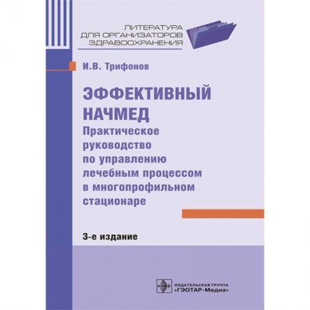 Медицинские энциклопедии и справочники, книга Эффективный начмед. Практическое руководство по управлению лечебным процессом в многопрофильном стационаре