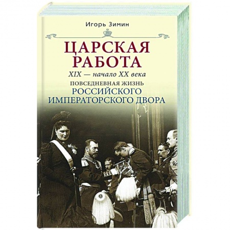 От Руси до России, книга Царская работа. XIX-начало XXвв. Повседневная жизнь Российского императорского двора