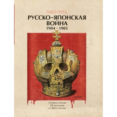 Военное дело. Оружие. Спецслужбы, книга Русско-японская война 1904-1905 гг. Антироссийская PR-кампания в США и Англии. Иллюстрированная энциклопедия