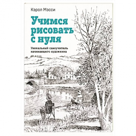 Досуг, творчество и кулинария, книга Учимся рисовать с нуля. Уникальный самоучитель начинающего художника