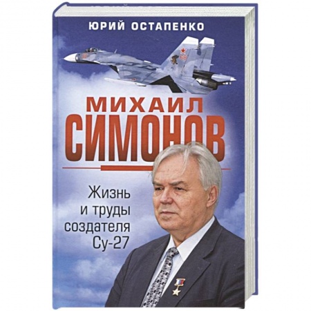 Военное дело. Оружие. Спецслужбы, книга Михаил Симонов. Жизнь и труды создателя Су-27