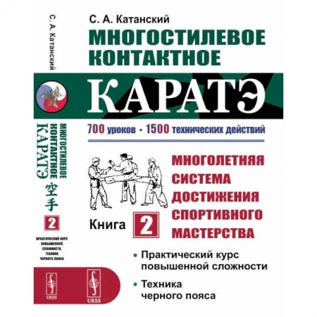 Спорт. Фитнес, книга Многостилевое контактное каратэ. Много-няя система достижения спорт., мастерства. Кн.2. Практический курс повышенной слож-ти. Техника черного пояса. Катанский С.А.