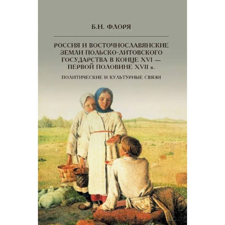 От Руси до России, книга Россия и восточнославянские земли Польско-Литовского государства в конце XVI-первой половине XVII в. Политические и культурные связи