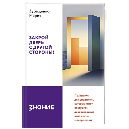Общественные и гуманитарные науки, книга Закрой дверь с другой стороны! Практикум для родителей, которые хотят построить доверительные отношения с подростком