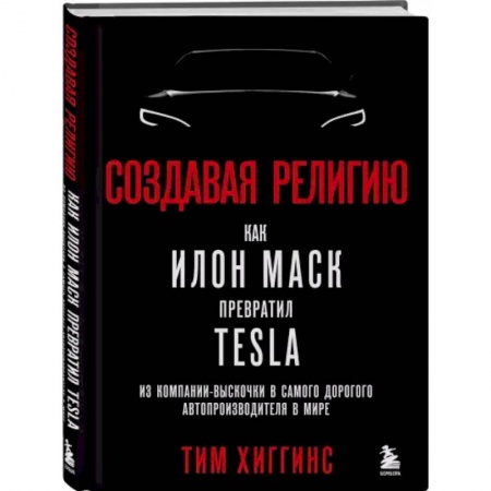 Мемуары, биографии, книга Создавая религию. Как Илон Маск превратил Tesla из компании-выскочки в самого дорогого автопроизводителя в мире
