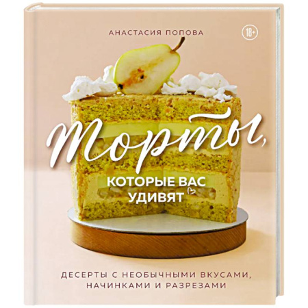 Выпечка, десерты, книга Торты, которые вас удивят. Десерты с необычными вкусами, начинками и разрезами