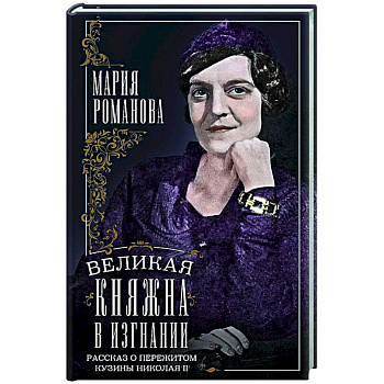 Великая княжна в изгнании. Рассказ о пережитом кузины Николая II Великая княжна в изгнании. Рассказ о пережитом кузины Николая II
