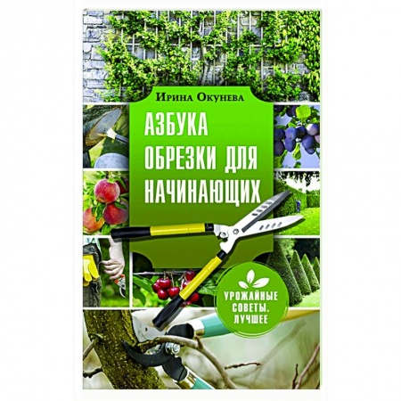 Сад, огород, цветы, дизайн участка, книга Азбука обрезки для начинающих