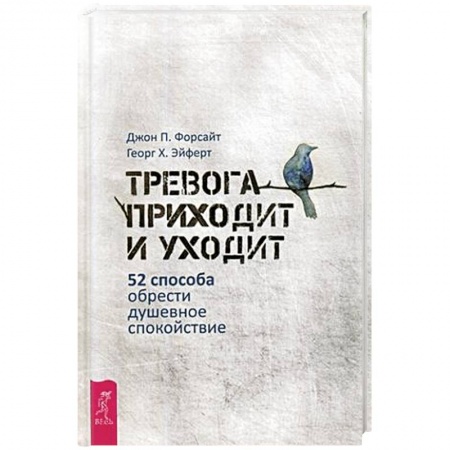 Общественные и гуманитарные науки, книга Тревога приходит и уходит: 52 способа обрести душевное спокойствие (3448). Форсайт Джон П., Эйферт Георг