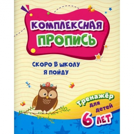 Дошкольникам, книга Комплексная пропись. Скоро в школу я пойду: тренажер для детей 6 лет