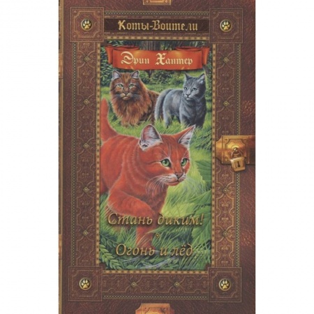 Проза для детей, книга Коты-воители. Стань диким! Огонь и лед