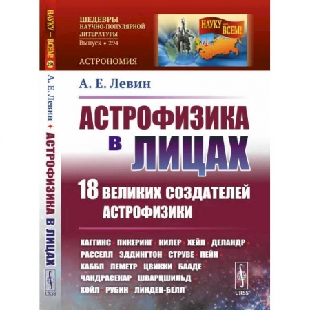 Наука. История науки, книга Астрофизика в лицах. 18 великих создателей астрофизики: Хаггинс. Пикеринг. Килер. Хейл. Деландр. Расселл. Эддингтон. Струве. Пейн. Хаббл. Леметр и др.