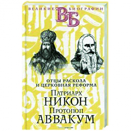 Православие, книга Патриарх Никон. Протопоп Аввакум. «Отцы Раскола» и церковная реформа