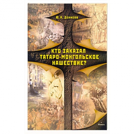 Историография. Общие работы, книга Кто заказал татаро-монгольское нашествие?