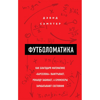 Футболоматика. Как благодаря математике 'Барселона' выигрывает, Роналду забивает, а букмекеры зарабатывают состояния Футболоматика. Как благодаря математике 'Барселона' выигрывает, Роналду забивает, а букмекеры зарабатывают состояния