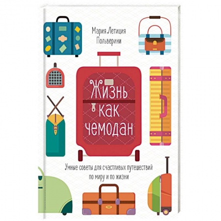 Общественные и гуманитарные науки, книга Жизнь как чемодан.Умные советы для счастливых путешествий по миру и по жизни