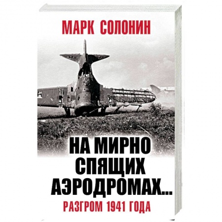 История войн, книга «На мирно спящих аэродромах…» Разгром 1941 года