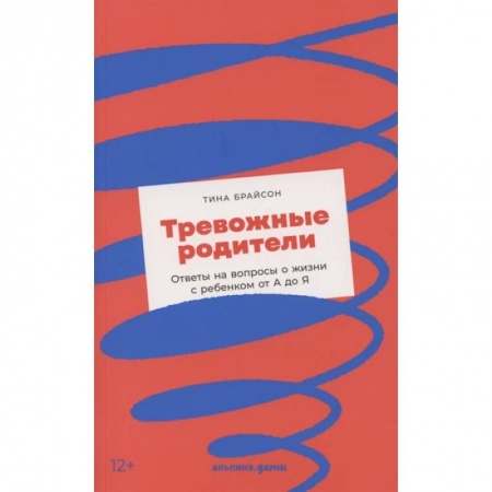 Общественные и гуманитарные науки, книга Тревожные родители : ответы на вопросы о жизни с ребенком от А до Я