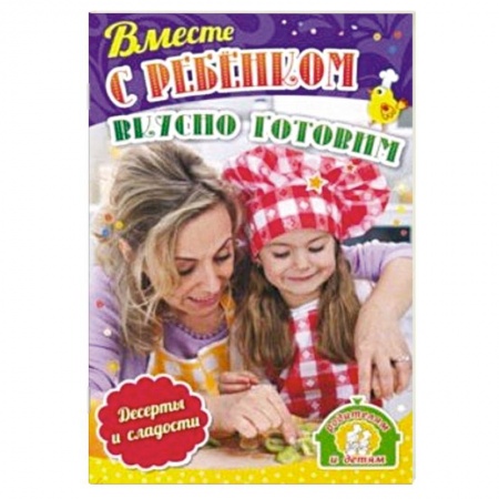 Досуг, творчество и кулинария, книга Вместе с ребенком вкусно готовим. Десерты и сладости