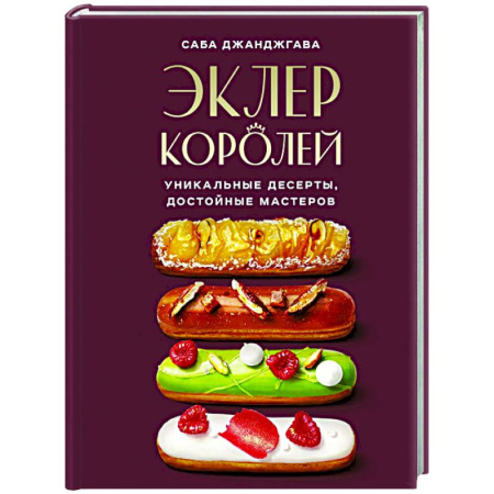 Выпечка, десерты, книга Эклер королей. Уникальные десерты, достойные мастеров
