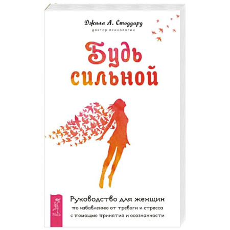 Общественные и гуманитарные науки, книга Будь сильной. Руководство для женщин по избавлению от тревоги и стресса с помощью принятия