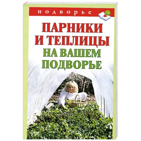 Книги, книга Парники и теплицы на вашем подворье. Способы изготовления и применения