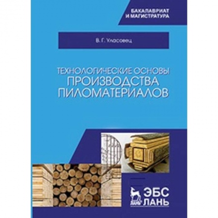 Ветеринария. Животноводство. Сельское хозяйство, книга Технологические основы производства пиломатериалов: Учебное пособие