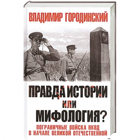 История войн, книга Правда истории или мифология? Пограничные войска НКВД в начале Великой Отечественной