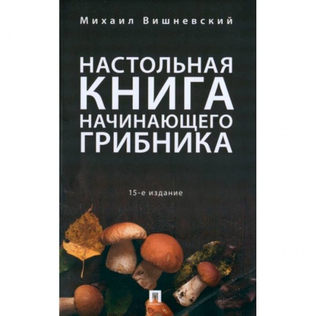 Охота. Рыбалка. Собирательство, книга Настольная книга начинающего грибника